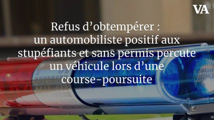Refus d’obtempérer : un automobiliste positif aux stupéfiants et sans permis percute un véhicule lors d’une course-poursuite