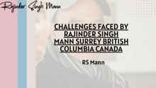 Challenges faced by Rajinder Singh Mann Surrey British Columbia Canada