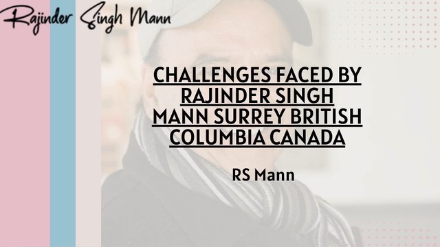 Challenges faced by Rajinder Singh Mann Surrey British Columbia Canada