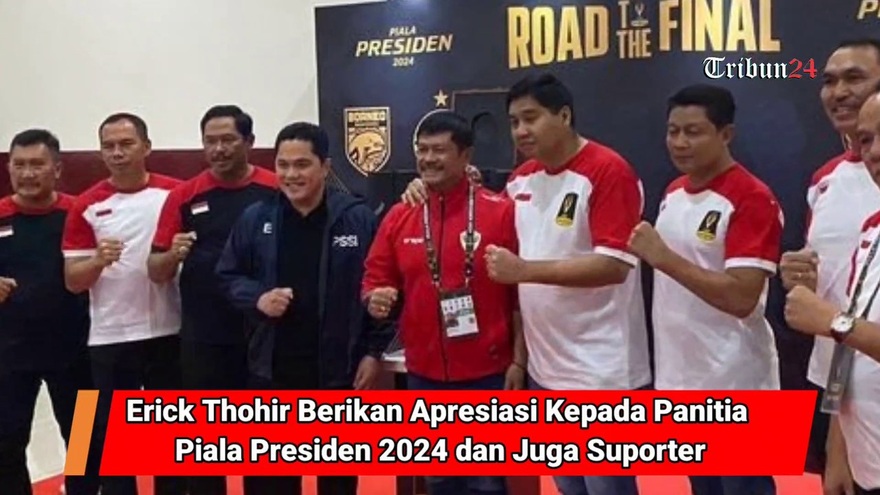 Erick Thohir Berikan Apresiasi Kepada Panitia Piala Presiden 2024 dan Juga Suporter