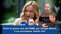 Parte la quinta rata del PNRR, per Giorgia Meloni è un successone 'Avanti così'