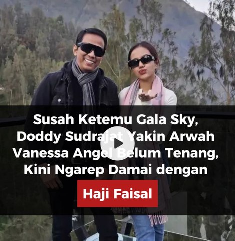 Susah Ketemu Gala Sky, Doddy Sudrajat Yakin Arwah Vanessa Angel Belum Tenang, Kini Ngarep Damai dengan Haji Faisal