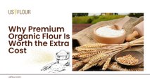Why Premium Organic Flour Is Worth the Extra Cost.