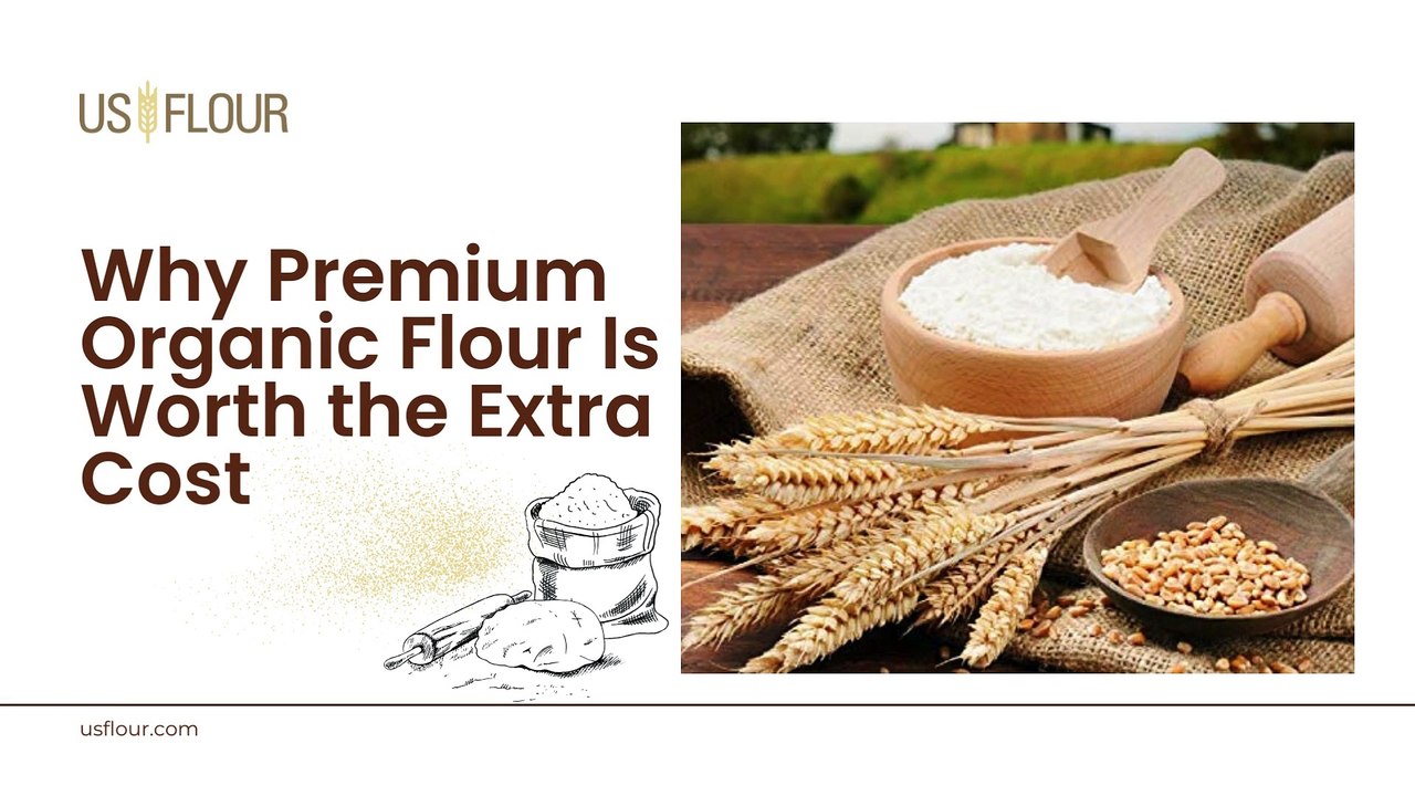 Why Premium Organic Flour Is Worth the Extra Cost.