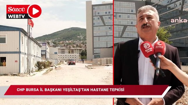 CHP Bursa İl Başkanı Yeşiltaş’tan hastane tepkisi: Cumhurbaşkanı Erdoğan 3 ay sonra açılacak demişti, 6 ay geçti açılmadı