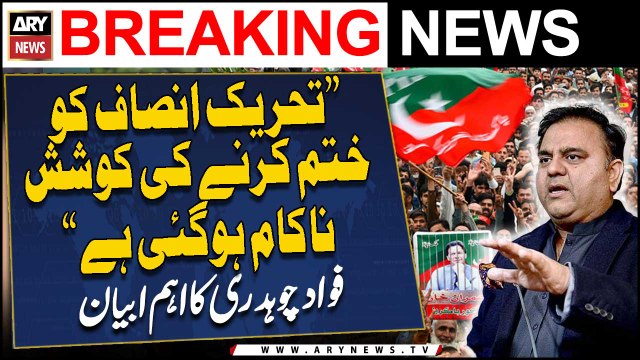 Fawad Chaudhry says the attempt to eliminate Tehreek-e-Insaf has failed