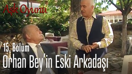 Orhan Bey'in eski arkadaşı - Aşk Oyunu 15. Bölüm