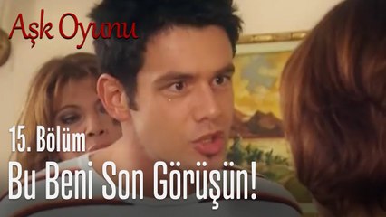 Bu beni son görüşün! - Aşk Oyunu 15. Bölüm