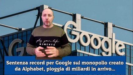 Sentenza record per Google sul monopolio creato da Alphabet, pioggia di miliardi in arrivo...