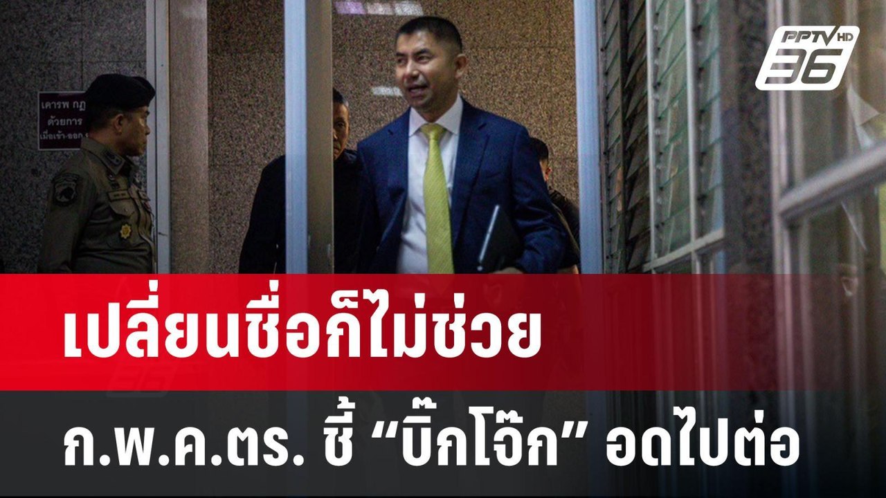 เปลี่ยนชื่อก็ไม่ช่วย ก.พ.ค.ตร. ชี้ “บิ๊กโจ๊ก” อ...