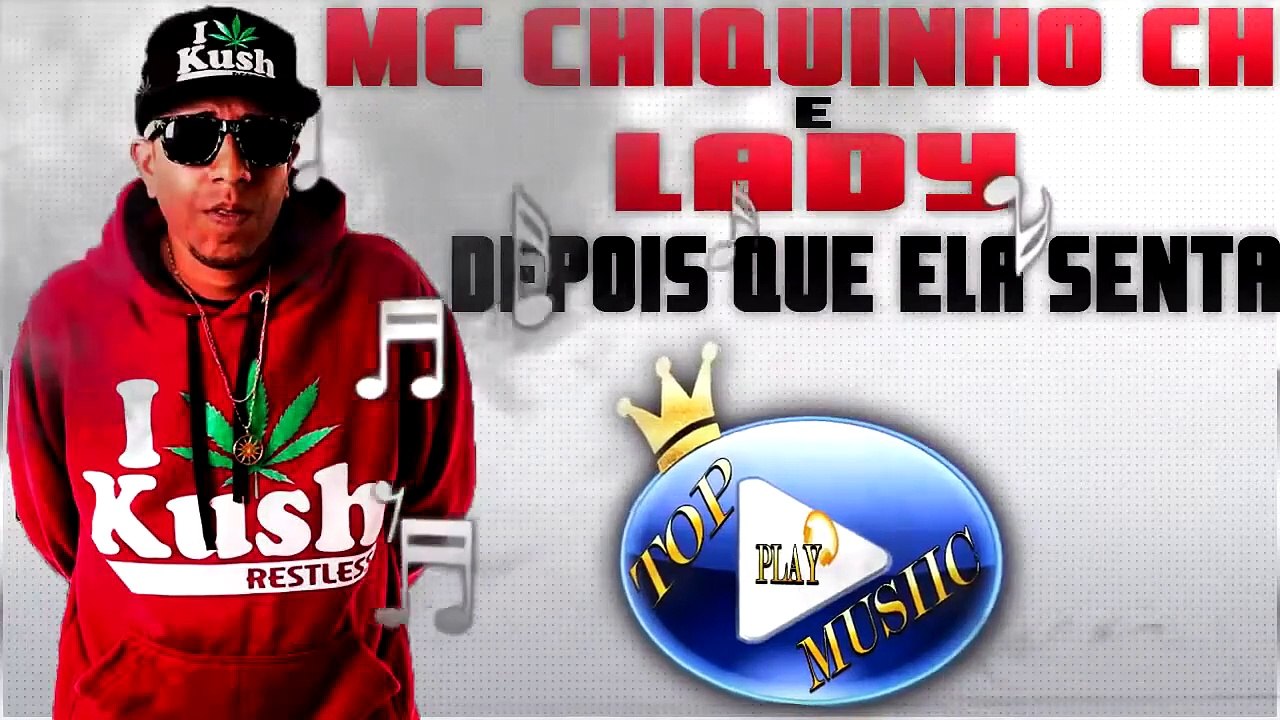 MC CHIQUINHO CH & LADY - DEPOIS QUE ELA SENTA ♪(DOWNLOAD)♫