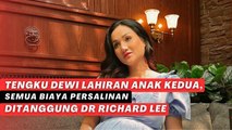 Tengku Dewi Lahiran Anak Kedua, Semua Biaya Persalinan Ditanggung dr Richard Lee