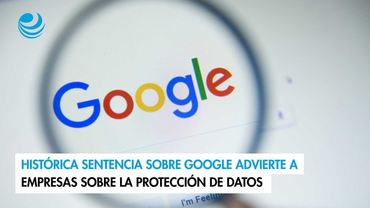 Histórica sentencia sobre Google advierte a emp...