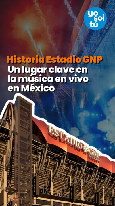 Historia Estadio GNP. Un lugar clave en la música en vivo en México