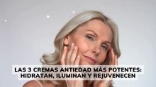 Las 3 cremas antiedad más potentes: hidratan, iluminan y rejuvenecen