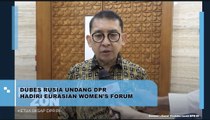 Dubes Rusia Undang DPR RI Hadiri Eurasian Women's Forum