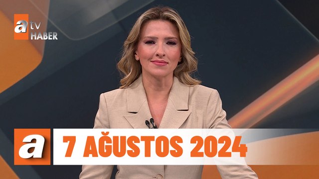 atv Ana Haber | 7 Ağustos 2024