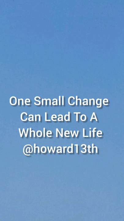 "One Small Change Can Lead To A Whole New Life" 08/07/2024