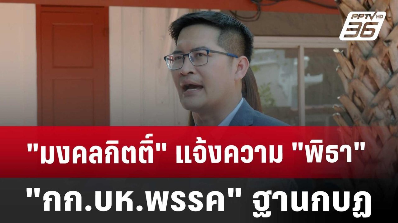 "มงคลกิตติ์" แจ้งความ "พิธา-กก.บห.พรรค" ฐานกบฏ...