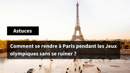 Comment se rendre à Paris pendant les Jeux olympiques sans se ruiner ?
