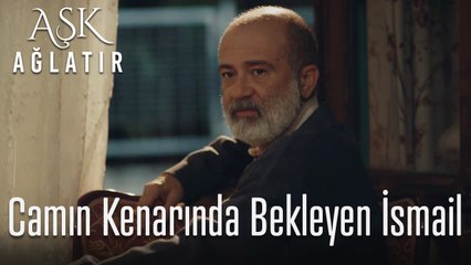 Camın kenarında bekleyen İsmail