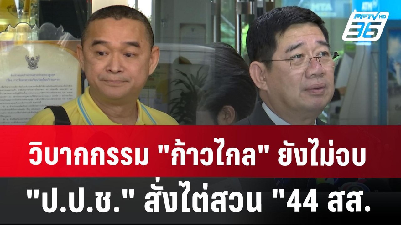 วิบากกรรม "ก้าวไกล" ยังไม่จบ "ป.ป.ช." สั่งไต่สว...
