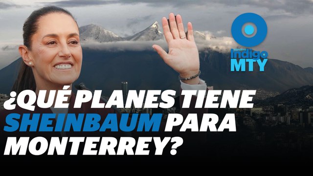 Proyectos prioritarios y la visita de Claudia y AMLO a NL | Reporte Indigo