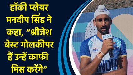 हॉकी प्लेयर Mandeep Singh ने कहा, “Sreejesh बेस्ट गोलकीपर हैं उन्हें काफी मिस करेंगे”