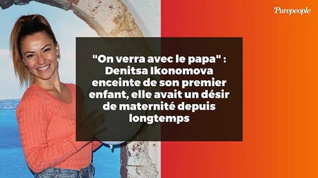 On verra avec le papa : Denitsa Ikonomova enceinte de son premier enfant, elle avait un désir de maternité depuis longtemps