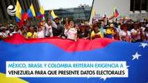México, Brasil y Colombia reiteran exigencia a Venezuela para que presente datos electorales