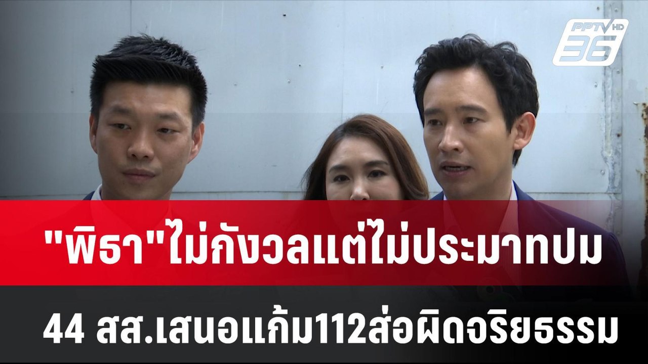 "พิธา"ไม่กังวลแต่ไม่ประมาทปม 44 สส.เสนอแก้ม112ส...