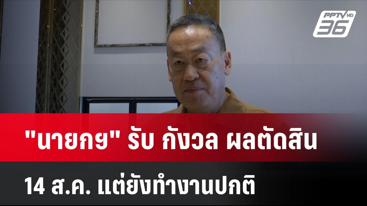 "นายกฯ" รับ กังวล ผลตัดสิน 14 ส.ค. แต่ยังทำงานป...