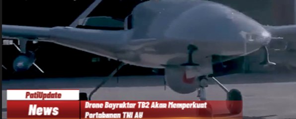 Drone Bayraktar TB2 Akan Memperkuat Pertahanan TNI AU
