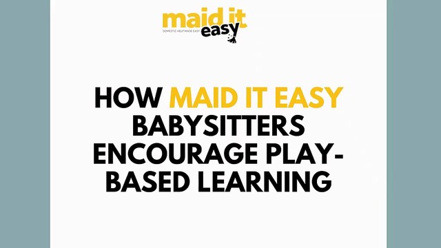 How Maid It Easy Babysitters Encourage Play-Based Learning