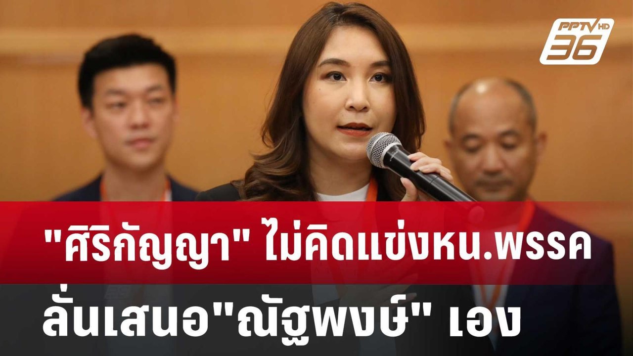 "ศิริกัญญา"ไม่คิดแข่งหน.พรรค ลั่น เสนอ"ณัฐพงษ์"...