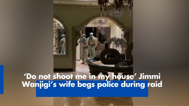 'Do not shoot me' Jimmi Wanjigi's wife begs the police as they enter their home