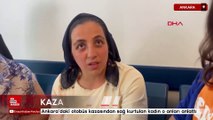 Ankara’daki otobüs kazasından sağ kurtulan kadın o anları anlattı