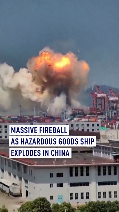 Massive fireball as hazardous goods ship explodes in China