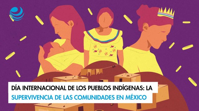 Día Internacional de los Pueblos Indígenas: La supervivencia de las comunidades en México