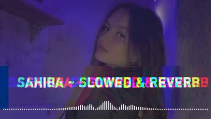 Sahiba (slowed + reverb) song