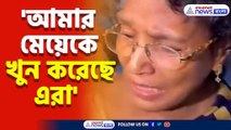 'আমার মেয়েকে খুন করেছে এরা' কাঁদতে কাঁদতে জানান মৃত চিকিৎসকের মা