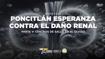Poncitlán: esperanza contra el daño renal | Parte V: Centros de salud en el olvido