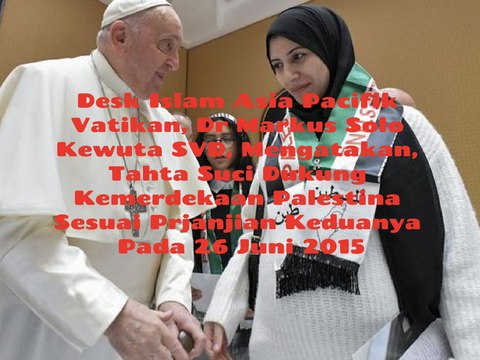 Desk Islam Asia Pacifik Vatikan, Dr Markus Solo Kewuta SVD, Menegaskan, Vatikan dan Palestina Telah Membuat Perjanjian Mengikat, 26 Juni 2015, Mendukung Kemerdekaan Palestina dan Menolak Berbagai Bentuk Penjajahan dan Kewenangan