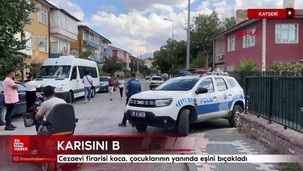 Kayseri'de cezaevi firarisi koca tartıştığını eşini bıçakladı