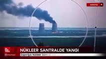 Ukrayna'daki Zaporijya Nükleer Santrali'nde yangın