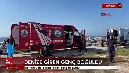 İstanbul Bakırköy'de denize giren genç boğuldu