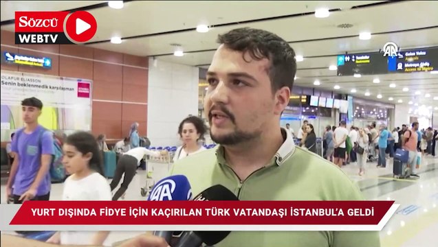 Yurt dışında fidye için kaçırılan Türk vatandaşı İstanbul'a getirildi