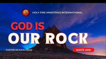 GOD IS OUR ROCK| Holy Fire Ministries