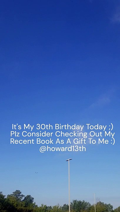 "It's My 30th Birthday Today ;) Plz Consider Checking Out My Recent Book As A Gift To Me :)" 08/12/2024