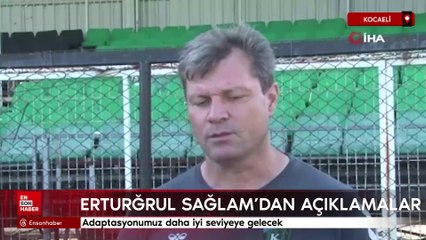 Ertuğrul Sağlam: Adaptasyonumuz daha iyi seviyeye gelecek